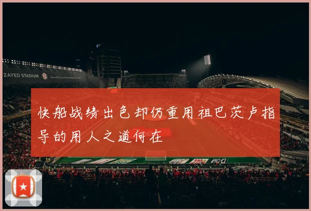 快船战绩出色却仍重用祖巴茨卢指导的用人之道何在