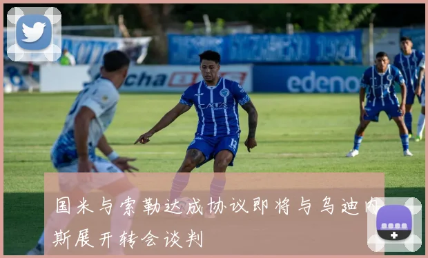 国米与索勒达成协议即将与乌迪内斯展开转会谈判