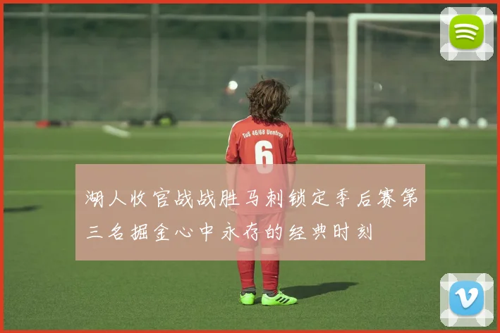 湖人收官战战胜马刺锁定季后赛第三名掘金心中永存的经典时刻