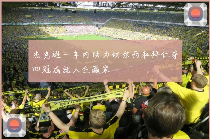 杰克逊一年内助力切尔西和拜仁夺四冠成就人生赢家
