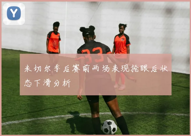 米切尔季后赛前两场表现抢眼后状态下滑分析